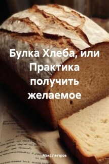 Булка Хлеба, или Практика получить желаемое - Макс Лектров