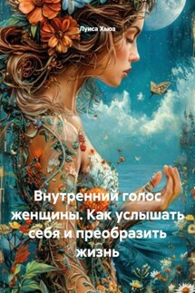 Внутренний голос женщины. Как услышать себя и преобразить жизнь
