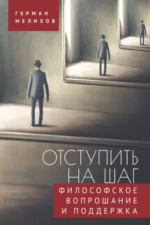 Отступить на шаг. Философское вопрошание и поддержка - Герман Мелихов