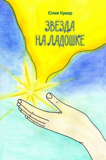 Звезда на ладошке. Книга стихов и сказок - Юлия Кумар