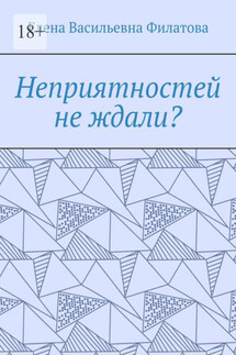 Неприятностей не ждали? - Елена Филатова