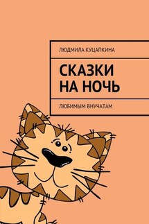 Сказки на ночь. Любимым внучатам - Людмила Куцапкина