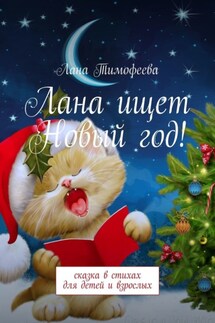 Лана ищет Новый год! Сказка в стихах для детей и взрослых - Лана Тимофеева