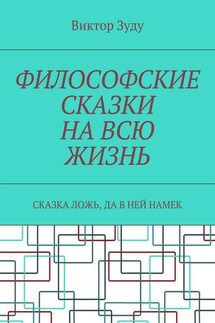 Философские сказки на всю жизнь. Сказка ложь, да в ней намек - Виктор Зуду