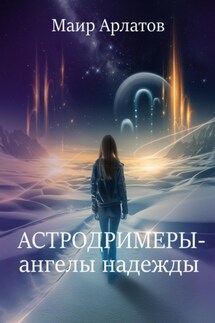 Астродримеры – ангелы надежды - Маир Арлатов