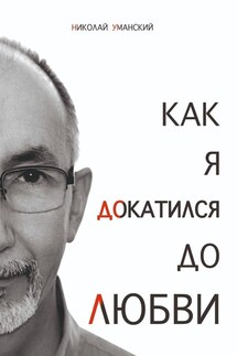 Как я докатился до Любви - Николай Уманский