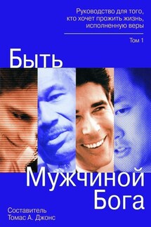 Быть мужчиной Бога. Руководство для того, кто хочет прожить жизнь, исполненную верой - Томас А. Джонс