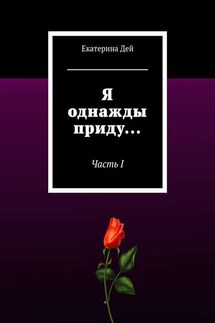 Я однажды приду… Часть I - Екатерина Дей
