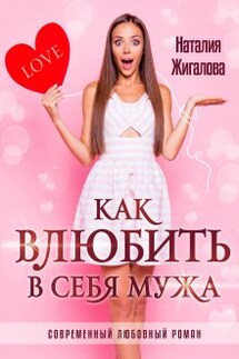 Как влюбить в себя мужа - Жигалова Наталия