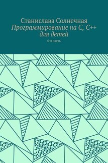 Программирование на С, С++ для детей. 6-я часть - Станислава Солнечная