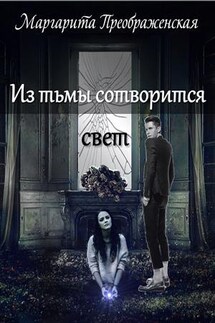 Из тьмы сотворится свет - Маргарита Преображенская