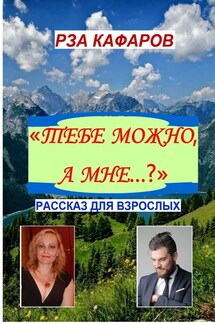 «Тебе можно, а мне…?». Рассказ для взрослых - Рза Кафаров