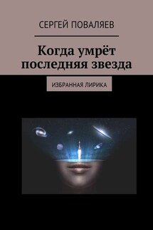 Когда умрёт последняя звезда. Избранная лирика - Сергей Поваляев