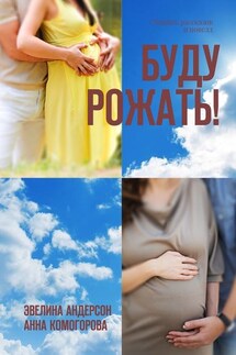 Буду рожать! Сборник рассказов и новелл - Эвелина Андерсон, Анна Комогорова