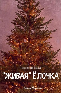 Новогодняя сказка. «Живая» ёлочка - Мила Петриш