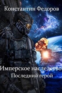 Имперское наследство. Последний герой. - Константин Федоров