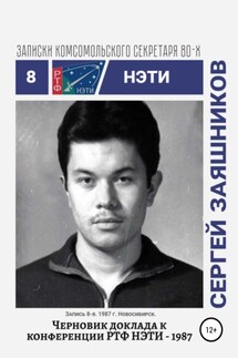 Черновики доклада к конференции РТФ НЭТИ – 1987. Записки комсомольского секретаря РТФ НЭТИ Сергея Заяшникова. Запись 8-я. 1987 г. Новосибирск - Сергей Заяшников