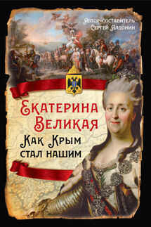 Екатерина Великая. Как Крым стал нашим - Сергей Алдонин