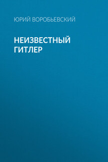 Неизвестный Гитлер - Юрий Воробьевский