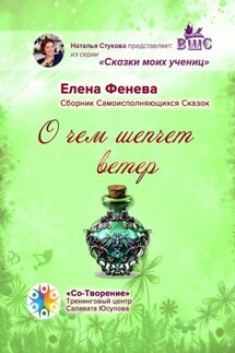 О чем шепчет ветер. Сборник самоисполняющихся сказок - Елена Фенева