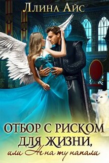 Отбор с риском для жизни, или Не на ту напали - Ллина Айс