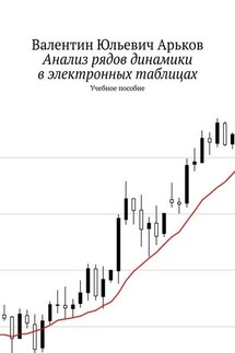 Анализ рядов динамики в электронных таблицах. Учебное пособие - Валентин Арьков