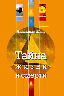 Тайна жизни и смерти. Лекции, проповеди, беседы - Александр Мень
