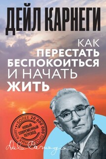 Как перестать беспокоиться и начать жить - Дейл Карнеги