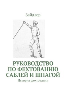 Руководство по фехтованию саблей и шпагой. История фехтования - Зайдлер