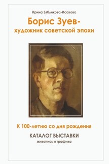 Борис Зуев – художник советской эпохи. К 100-летию со дня рождения. Каталог выставки - Ирина Зябликова-Исакова