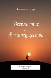Всевластие и Всемогущество. Теория и практика. Книга 12 - Валентин Маэстро