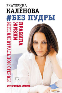 Без пудры. Правила жизни интеллектуальной стервы - Екатерина Калёнова
