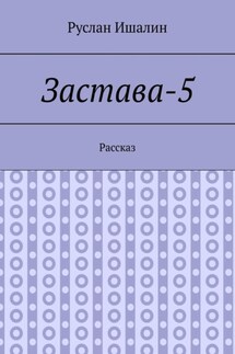 Застава-5. Рассказ - Руслан Ишалин