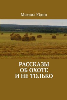 Рассказы об охоте и не только - Михаил Юдин