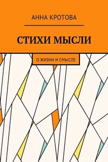 Стихи мысли. О жизни и смысле - Анна Кротова