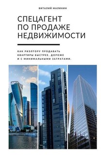 Спецагент по продаже недвижимости. Как риэлтору продавать квартиры быстрее, дороже и с минимальными затратами - Виталий Малинин