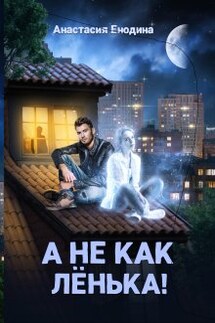 А не как Лёнька! - Анастасия Енодина