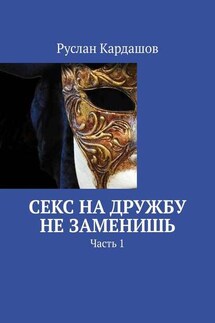 Секс на дружбу не заменишь. Часть 1 - Руслан Кардашов