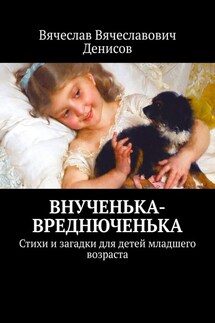 Внученька-вреднюченька. Стихи и загадки для детей младшего возраста - Вячеслав Денисов