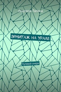 Эрмитаж на Урале. Путевой очерк - Людмила Лапина