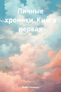 Личные хроники. Книга первая - Денис Гудушаури