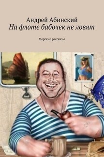 На флоте бабочек не ловят. Морские рассказы - Андрей Абинский
