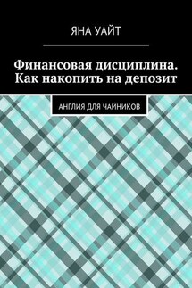 Финансовая дисциплина. Как накопить на депозит - Яна Уайт