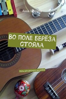 Во поле берёза стояла. Ноты для детского ансамбля - Анна Хохрина