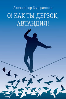 О! Как ты дерзок, Автандил! - Александр Куприянов