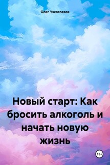 Новый старт: Как бросить алкоголь и начать новую жизнь - Олег Узкоглазов