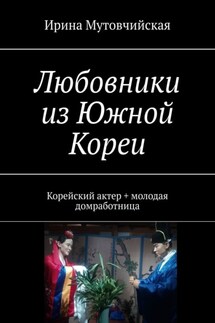 Любовники из Южной Кореи. Корейский актер + молодая домработница - Ирина Мутовчийская
