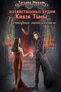 Хозяйственные будни Князя Тьмы. История попаданки - Татьяна Михаль