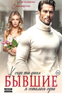 Бывшие. Когда ты ушел, я осталась одна - Саша Ветрова, Аля Полякова