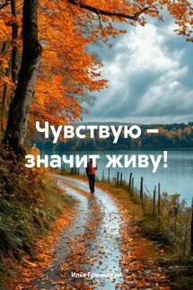 Чувствую – значит живу! - Илья Гречишкин
